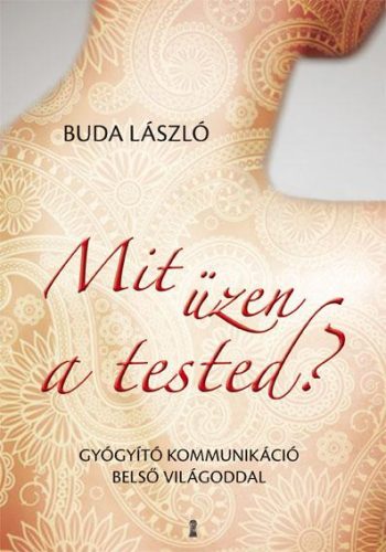 MIT ÜZEN A TESTED? - GYÓGYÍTÓ KOMMUNIKÁCIÓ BELSŐ VILÁGODDAL