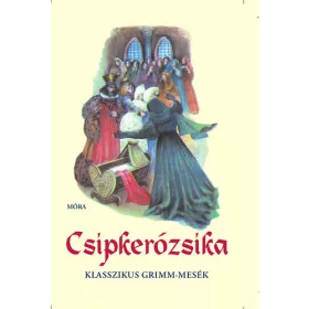 CSIPKERÓZSIKA - KLASSZIKUS GRIMM-MESÉK