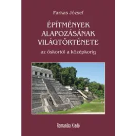   ÉPÍTMÉNYEK ALAPOZÁSÁNAK VILÁGTÖRTÉNETE AZ ŐSKORTÓL A KÖZÉPKORIG