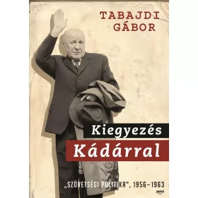 KIEGYEZÉS KÁDÁRRAL - -SZÖVETSÉGI POLITIKA-, 1956-1963