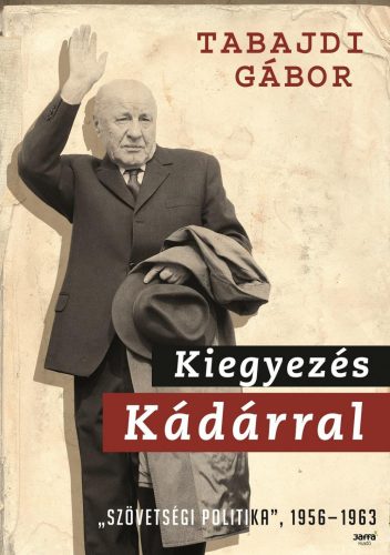 KIEGYEZÉS KÁDÁRRAL - -SZÖVETSÉGI POLITIKA-, 1956-1963