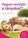 HOGYAN NEVELJÜK A LÁNYOKAT? (ÚJ, 2013)