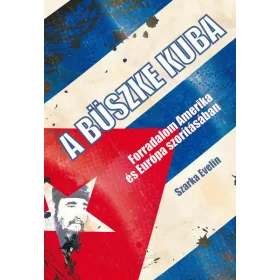   A BÜSZKE KUBA - FORRADALOM AMERIKA ÉS EURÓPA SZORÍTÁSÁBAN
