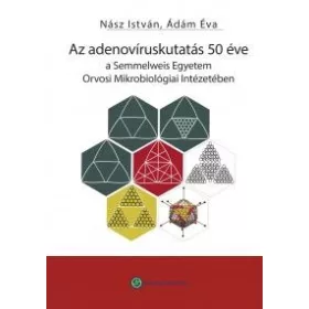  AZ ADENOVÍRUSKUTATÁS 50 ÉVE - A SEMM. EGYETEM ORVOSI MIKROBIOLÓGIAI INTÉZETÉBEN