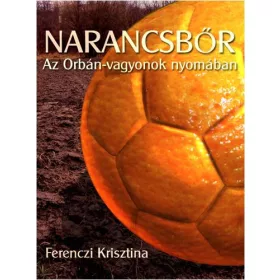 NARANCSBŐR - AZ ORBÁN-VAGYONOK NYOMÁBAN