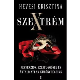   SZEXTRÉM - PERVERZIÓK, SZEXFÜGGŐSÉG ÉS ÁRTALMATLAN KÜLÖNCSÉGEINK