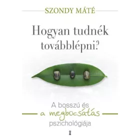   HOGYAN TUDNÉK TOVÁBBLÉPNI? - A BOSSZÚ ÉS A MEGBOCSÁTÁS PSZICHOLÓGIÁJA