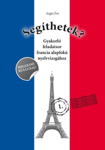 SEGÍTHETEK? - GYAKORLÓ FELADATSOR FRANCIA ALAPFOKÚ NYELVVIZSGÁHOZ