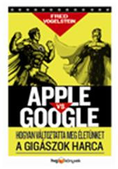 APPLE VS. GOOGLE - HOGYAN FORRADALMASÍTJA ÉLETÜNKET A GIGÁSZOK HARCA