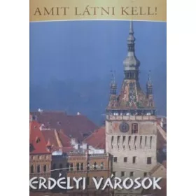 ERDÉLYI VÁROSOK - AMIT LÁTNI KELL!