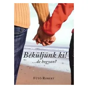 BÉKÜLJÜNK KI! - ...DE HOGYAN?