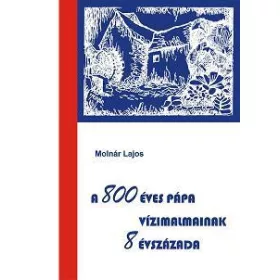 A 800 ÉVES PÁPA VÍZIMALMAINAK 8 ÉVSZÁZADA