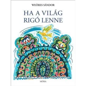 WEÖRES SÁNDOR: HA A VILÁG RIGÓ LENNE