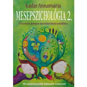   MESEPSZICHOLÓGIA 2. - ÚTRAVALÓ KÉNYES NEVELÉSI HELYZETEKHEZ