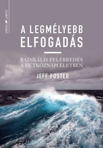 A LEGMÉLYEBB ELFOGADÁS - RADIKÁLIS FELÉBREDÉS A HÉTKÖZNAPI ÉLETBEN