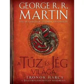   A TŰZ ÉS JÉG VILÁGA - A TRÓNOK HARCA ÉS WESTEROS ISMERETLEN HISTÓRIÁJA