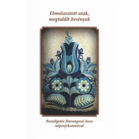   ELMULASZTOTT UTAK, MEGTALÁLT ÖSVÉNYEK - BESZÉLGETÉS HARANGOZÓ IMRE NÉPRAJZKUTATÓ