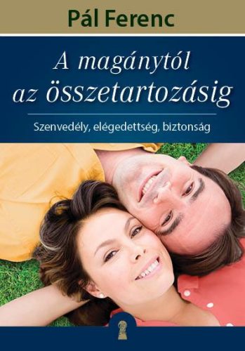 A MAGÁNYTÓL AZ ÖSSZETARTOZÁSIG - SZENVEDÉLY, ELÉGEDETTSÉG, BIZTONSÁG