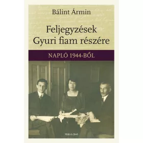 FELJEGYZÉSEK GYURI FIAM RÉSZÉRE - NAPLÓ 1944-BŐL