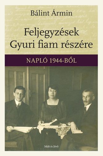 FELJEGYZÉSEK GYURI FIAM RÉSZÉRE - NAPLÓ 1944-BŐL