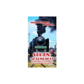 MIKOR ELINDUL A VONAT... - 424-ES, AZ ELSŐ 90 ÉV