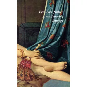 FRANCOIS JULLIEN: A MEZTELENSÉG LÉNYEGE
