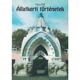 ÁLLATKERTI TÖRTÉNETEK  (EGY ÁLLATÁPOLÓ EMLÉKEI)