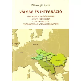   VÁLSÁG ÉS INTEGRÁCIÓ - GAZDASÁGI EGYESÍTÉSI TERVEK A DUNA-MEDENCÉBEN AZ 1929-193