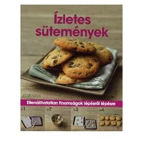   ÍZLETES SÜTEMÉNYEK - ELLENÁLLHATATLAN FINOMSÁGOK LÉPÉSRŐL LÉPÉSRE