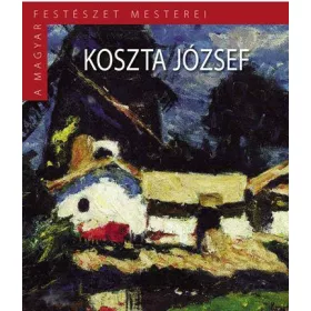 KOSZTA JÓZSEF - A MAGYAR FESTÉSZET MESTEREI