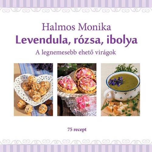 LEVENDULA, RÓZSA, IBOLYA - A LEGNEMESEBB EHETŐ VIRÁGOK