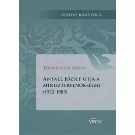 ANTALL JÓZSEF ÚTJA A MINISZTERELNÖKSÉGIG (1932-1989)