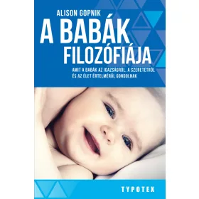   A BABÁK FILOZÓFIÁJA - AMIT A BABÁK AZ IGAZSÁGRÓL, A SZERETETRŐL ÉS AZ ÉLET ÉRTEL