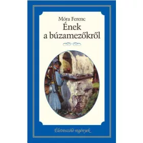 ÉNEK A BÚZAMEZŐKRŐL - ÉLETRE SZÓLÓ REGÉNYEK