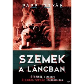   SZEMEK A LÁNCBAN - JÁTSZMÁK A MAGYAR ÁLLAMBIZTONSÁG TÖRTÉNETÉBEN