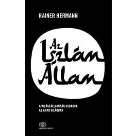   AZ ISZLÁM ÁLLAM - A VILÁGI ÁLLAM KUDARCA AZ ARAB VILÁGBAN