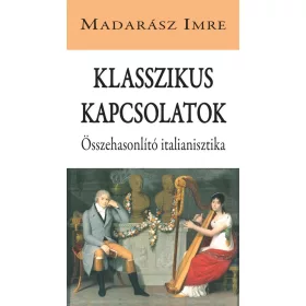   MADARÁSZ IMRE: KLASSZIKUS KAPCSOLATOK - ÖSSZEHASONLÍTÓ ITALIANISZTIKA