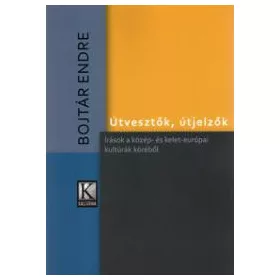   BOJTÁR ENDRE: ÚTVESZTŐK, ÚTJELZŐK - ÍRÁSOK A KÖZÉP- ÉS KELET-EURÓPAI KULTÚRÁK KÖRÉBŐL