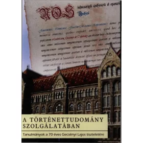   A TÖRTÉNETTUDOMÁNY SZOLGÁLATÁBAN - TANULMÁNYOK A 70 ÉVES GECSÉNYI LAJOS TISZTELE