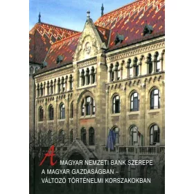  A MAGYAR NEMZETI BANK SZEREPE A MAGYAR GAZDASÁGBAN - VÁLTOZÓ TÖRTÉNELMI KORSZAKO