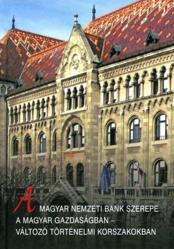 A MAGYAR NEMZETI BANK SZEREPE A MAGYAR GAZDASÁGBAN - VÁLTOZÓ TÖRTÉNELMI KORSZAKO