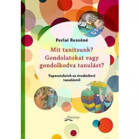   MIT TANÍTSUNK? GONDOLATOKAT VAGY GONDOLKODVA TANULÁST? - TAPASZTALATOK AZ ÓVODÁS