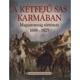   A KÉTFEJŰ SAS KARMÁBAN - MAGYARORSZÁG TÖRTÉNETE 1686-1825