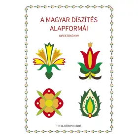 A MAGYAR DÍSZÍTÉS ALAPFORMÁI - KIFESTŐKÖNYV