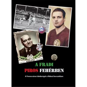   A FRADI PIROS FEHÉRBEN - A FERENCVÁROS LABDARÚGÓI A RÁKOSI KORSZAKBAN