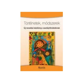   TÖRTÉNETEK, MÓDSZEREK - ÚJ NEVELÉSI KÉZIKÖNYV OSZTÁLYFŐNÖKÖKNEK