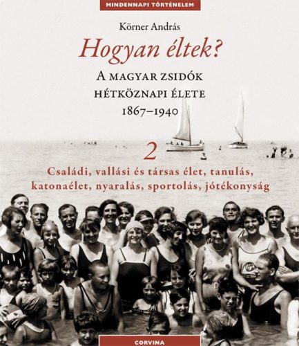 HOGYAN ÉLTEK? 2. - A MAGYAR ZSIDÓK HÉTKÖZNAPI ÉLETE 1867-1940