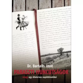   PARASZTI HUNCUTSÁGOK - AVAGY EGY ÁLLATORVOS NAPLÓTÖREDÉKEI