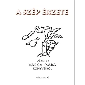A SZÉP ÉRZETE - IDÉZETEK VARGA CSABA KÖNYVEIBŐL