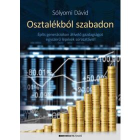   OSZTALÉKBÓL SZABADON - ÉPÍTS GENERÁCIÓKON ÁTÍVELŐ GAZDAGSÁGOT EGYSZERŰ LÉPÉSEK S